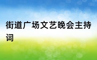 街道廣場文藝晚會主持詞