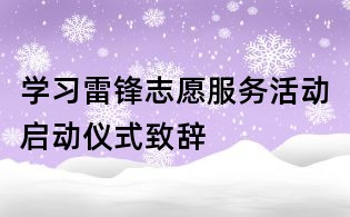 學習雷鋒志愿服務活動啟動儀式致辭
