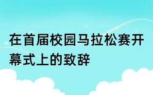 在首屆校園馬拉松賽開幕式上的致辭