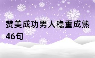 贊美成功男人穩重成熟46句
