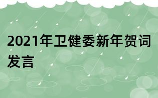 2021年衛(wèi)健委新年賀詞發(fā)言