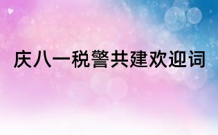 慶八一稅警共建歡迎詞