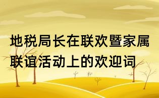 地稅局長在聯歡暨家屬聯誼活動上的歡迎詞