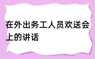 在外出務工人員歡送會上的講話