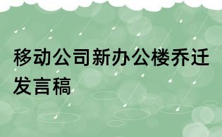 移動(dòng)公司新辦公樓喬遷發(fā)言稿