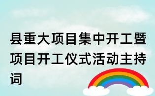 縣重大項目集中開工暨項目開工儀式活動主持詞