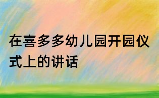 在喜多多幼兒園開園儀式上的講話
