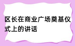 區長在商業廣場奠基儀式上的講話