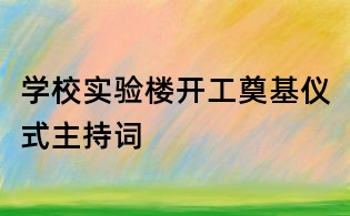 學校實驗樓開工奠基儀式主持詞
