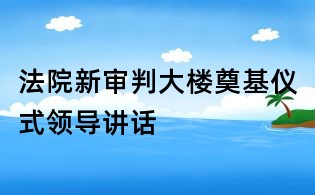 法院新審判大樓奠基儀式領導講話