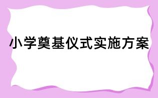 小學(xué)奠基儀式實(shí)施方案