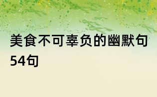 美食不可辜負的幽默句54句