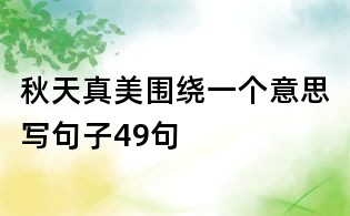 秋天真美圍繞一個意思寫句子49句