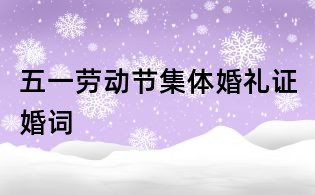 五一勞動(dòng)節(jié)集體婚禮證婚詞