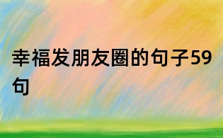 幸福發朋友圈的句子59句