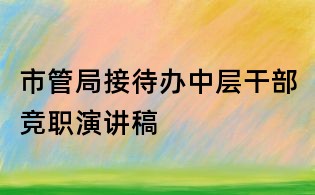 市管局接待辦中層干部競(jìng)職演講稿