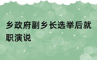鄉(xiāng)政府副鄉(xiāng)長(zhǎng)選舉后就職演說
