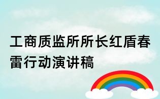 工商質監所所長紅盾春雷行動演講稿
