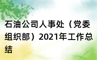 石油公司人事處(黨委組織部)2021年工作總結(jié)