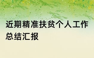 近期精準扶貧個人工作總結匯報