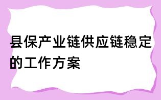 縣保產業鏈供應鏈穩定的工作方案