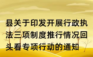 縣關于印發開展行政執法三項制度推行情況回頭看專項行動的通知