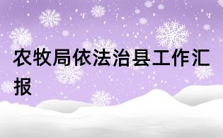 農牧局依法治縣工作匯報
