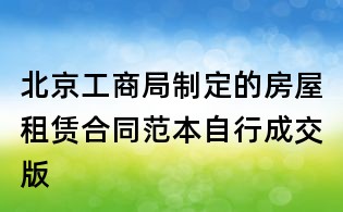 北京工商局制定的房屋租賃合同范本自行成交版