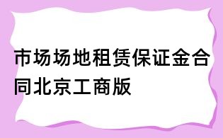 市場場地租賃保證金合同北京工商版