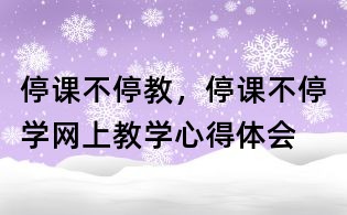 停課不停教,停課不停學(xué)網(wǎng)上教學(xué)心得體會