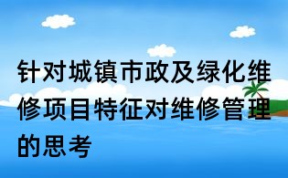 針對城鎮市政及綠化維修項目特征對維修管理的思考