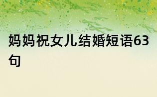 媽媽祝女兒結(jié)婚短語63句