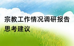 宗教工作情況調(diào)研報(bào)告思考建議