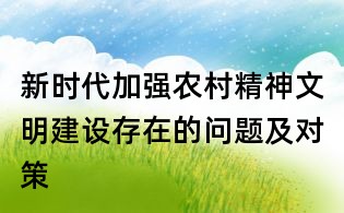 新時代加強農村精神文明建設存在的問題及對策