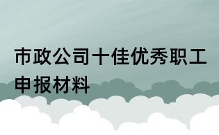 市政公司十佳優秀職工申報材料