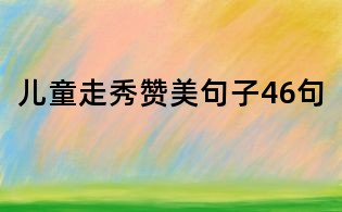 兒童走秀贊美句子46句