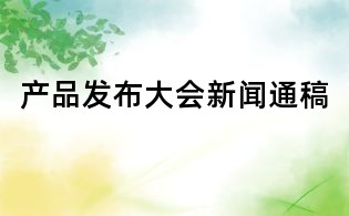 產品發(fā)布大會新聞通稿
