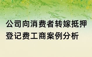 公司向消費者轉嫁抵押登記費工商案例分析