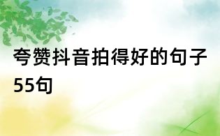 夸贊抖音拍得好的句子55句