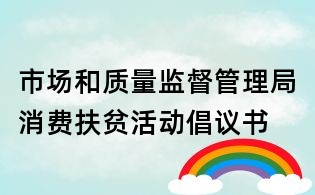市場和質量監督管理局消費扶貧活動倡議書