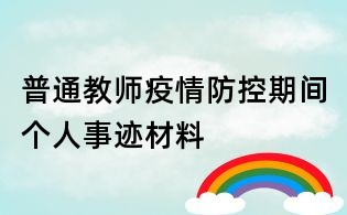 普通教師疫情防控期間個人事跡材料