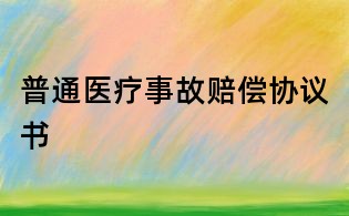 普通醫(yī)療事故賠償協(xié)議書