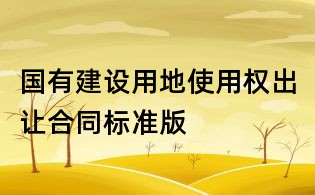 國有建設(shè)用地使用權(quán)出讓合同標(biāo)準(zhǔn)版