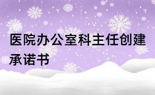 醫(yī)院辦公室科主任創(chuàng)建承諾書