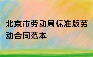 北京市勞動局標準版勞動合同范本