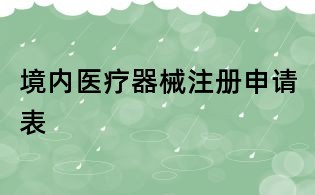 境內醫療器械注冊申請表