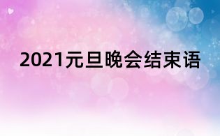 2021元旦晚會結束語