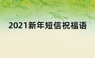 2021新年短信祝福語