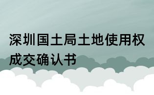 深圳國(guó)土局土地使用權(quán)成交確認(rèn)書(shū)