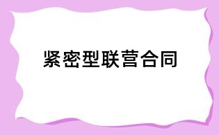 緊密型聯(lián)營(yíng)合同